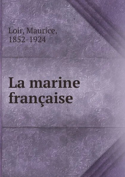 Обложка книги La marine francaise, Maurice Loir