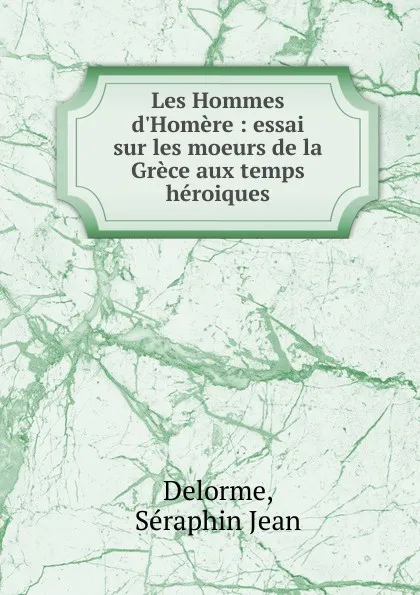 Обложка книги Les Hommes d.Homere, Séraphin Jean Delorme