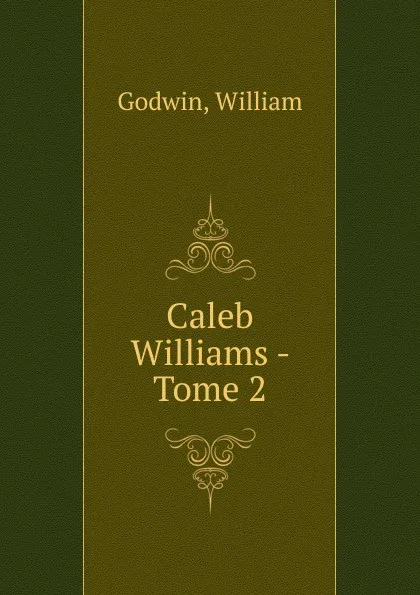 Обложка книги Caleb Williams - Tome 2, William Godwin