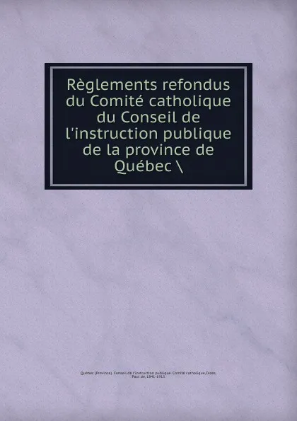 Обложка книги Reglements refondus du Comite catholique du Conseil de l.instruction publique de la province de Quebec, Province. Conseil de l'instruction publique. Comité catholique