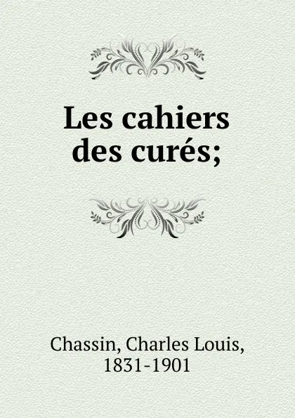 Обложка книги Les cahiers des cures, Charles Louis Chassin