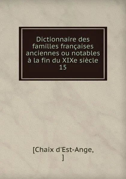 Обложка книги Dictionnaire des familles francaises anciennes ou notables a la fin du XIXe siecle, Chaix d'Est-Ange