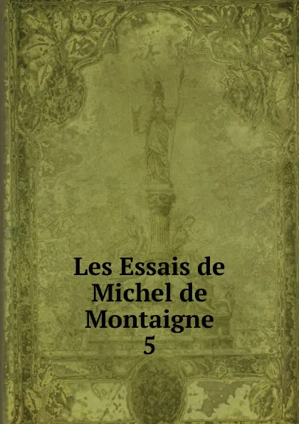 Обложка книги Les Essais de Michel de Montaigne, Montaigne Michel de