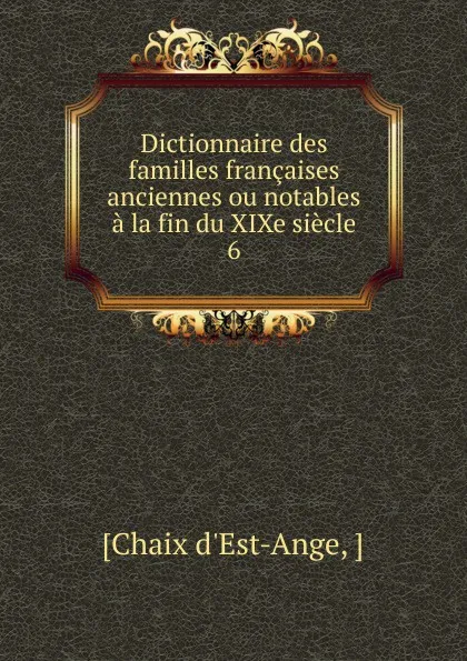 Обложка книги Dictionnaire des familles francaises anciennes ou notables a la fin du XIXe siecle, Chaix d'Est-Ange