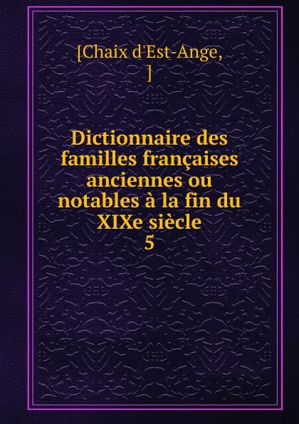 Обложка книги Dictionnaire des familles francaises anciennes ou notables a la fin du XIXe siecle, Chaix d'Est-Ange