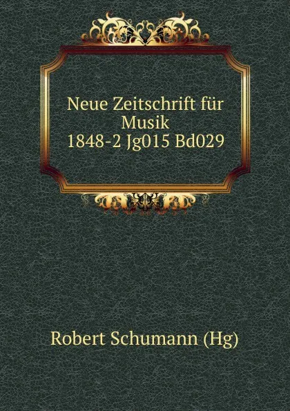 Обложка книги Neue Zeitschrift fur Musik 1848-2 Jg015 Bd029, Robert Schumann