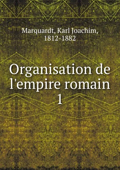 Обложка книги Organisation de l.empire romain, Karl Joachim Marquardt