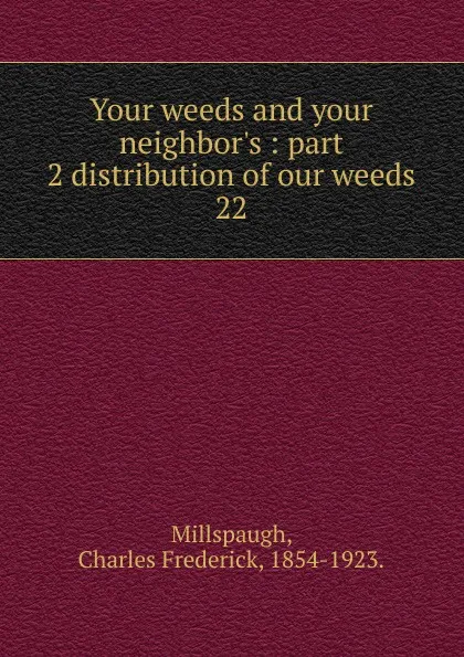 Обложка книги Your weeds and your neighbor.s, Charles Frederick Millspaugh