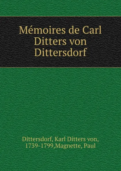 Обложка книги Memoires de Carl Ditters von Dittersdorf, Karl Ditters von Dittersdorf