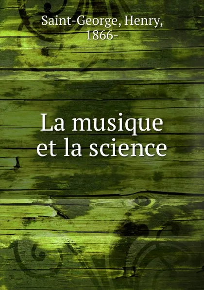 Обложка книги La musique et la science, Henry Saint-George
