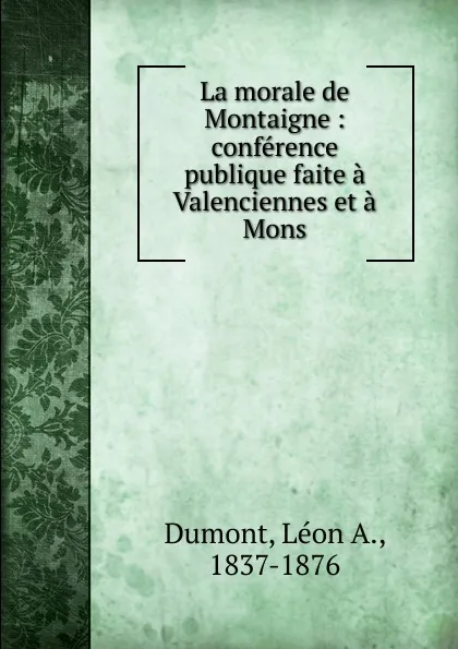 Обложка книги La morale de Montaigne, Léon A. Dumont