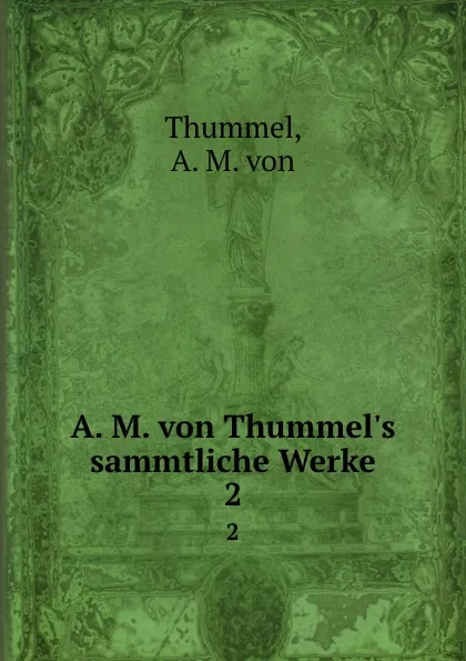 Обложка книги A. M. von Thummel.s sammtliche Werke, A.M. von Thummel