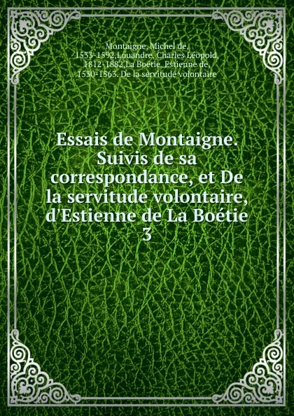 Обложка книги Essais de Montaigne. Suivis de sa correspondance, et De la servitude volontaire, d.Estienne de La Boetie, Montaigne Michel de