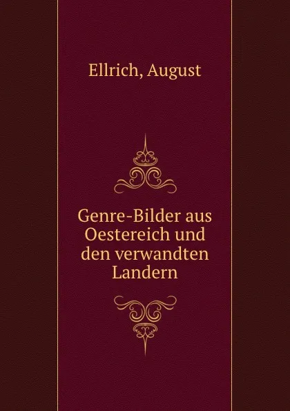 Обложка книги Genre-Bilder aus Oestereich und den verwandten Landern, August Ellrich