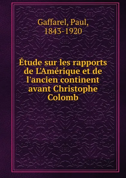 Обложка книги Etude sur les rapports de L.Amerique et de l.ancien continent avant Christophe Colomb, Paul Gaffarel