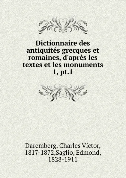 Обложка книги Dictionnaire des antiquites grecques et romaines, d.apres les textes et les monuments, Charles Victor Daremberg