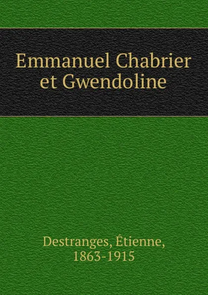 Обложка книги Emmanuel Chabrier et Gwendoline, Étienne Destranges