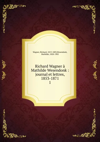 Обложка книги Richard Wagner a Mathilde Wesendonk, Richard Wagner