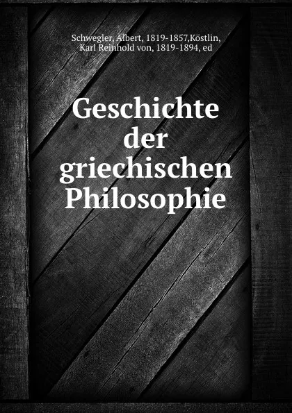 Обложка книги Geschichte der griechischen Philosophie, Albert Schwegler