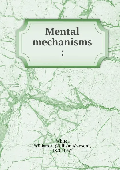 Обложка книги Mental mechanisms, William Alanson White