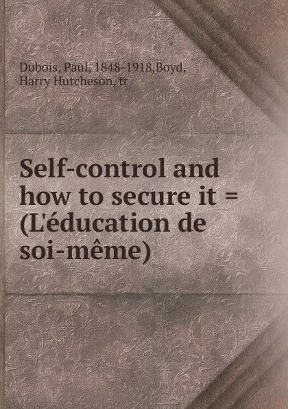 Обложка книги Self-control and how to secure it . (L.education de soi-meme), Paul Dubois