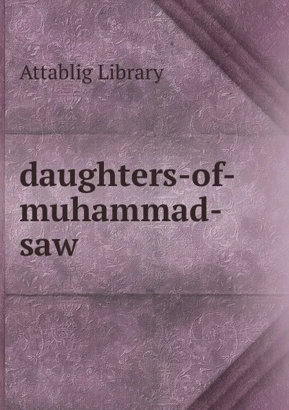Обложка книги daughters-of-muhammad-saw, Attablig Library