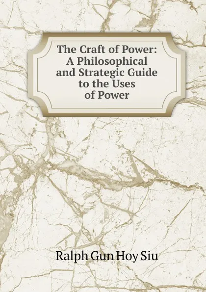 Обложка книги The Craft of Power, Ralph Gun Hoy Siu