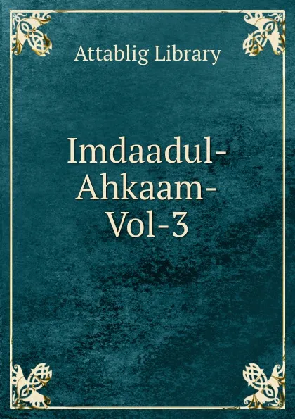 Обложка книги Imdaadul-Ahkaam-Vol-3, Attablig Library