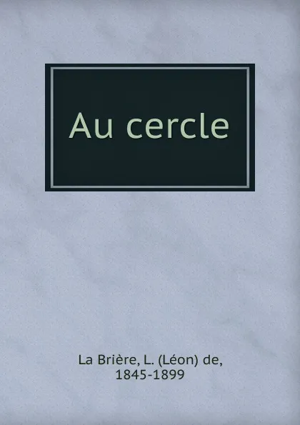 Обложка книги Au cercle, Léon de La Brière