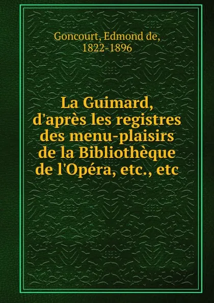 Обложка книги La Guimard, d.apres les registres des menu-plaisirs de la Bibliotheque de l.Opera, etc., etc, Edmond de Goncourt