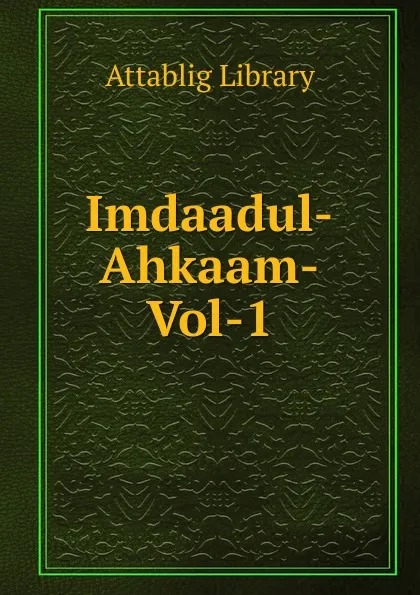 Обложка книги Imdaadul-Ahkaam-Vol-1, Attablig Library