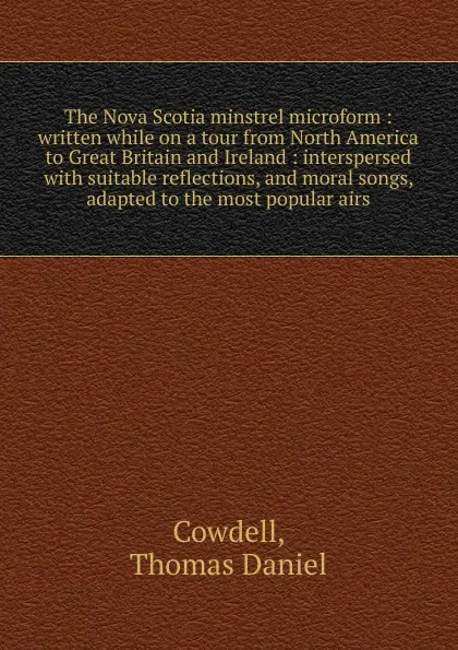 Обложка книги The Nova Scotia minstrel microform, Thomas Daniel Cowdell