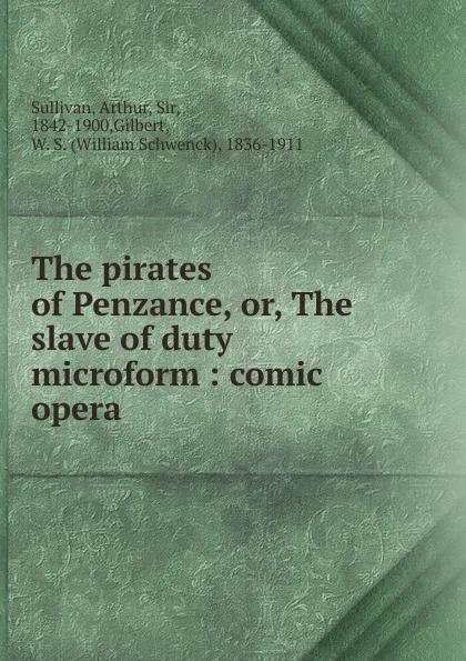 Обложка книги The pirates of Penzance. Or, The slave of duty microform, Arthur Sullivan