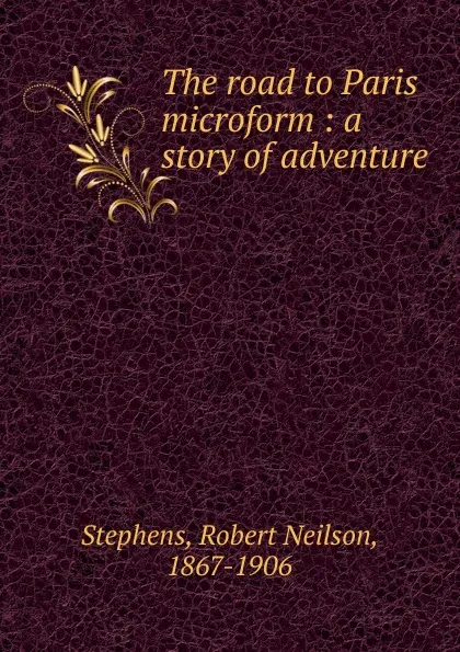 Обложка книги The road to Paris microform, Robert Neilson Stephens