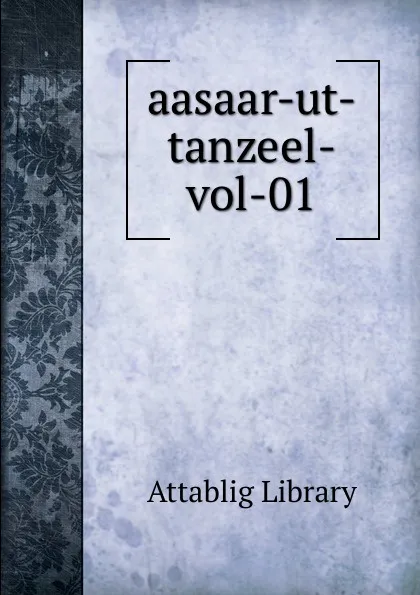 Обложка книги aasaar-ut-tanzeel-vol-01, Attablig Library