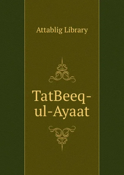 Обложка книги TatBeeq-ul-Ayaat, Attablig Library