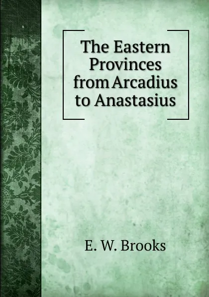 Обложка книги The Eastern Provinces from Arcadius to Anastasius, E.W. Brooks