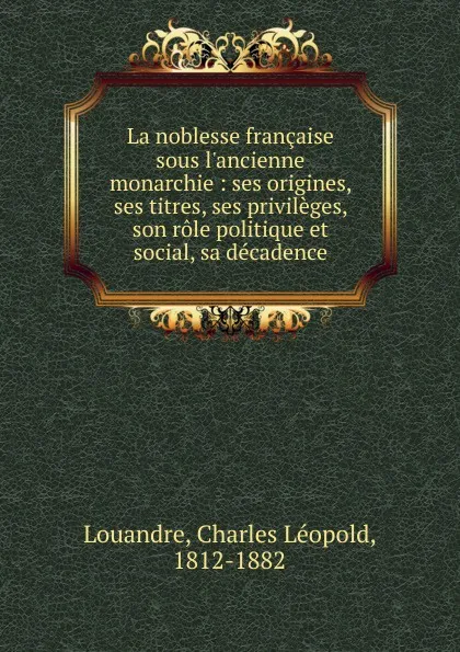 Обложка книги La noblesse francaise sous l.ancienne monarchie, Charles Léopold Louandre