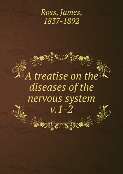 Обложка книги A treatise on the diseases of the nervous system, James Ross