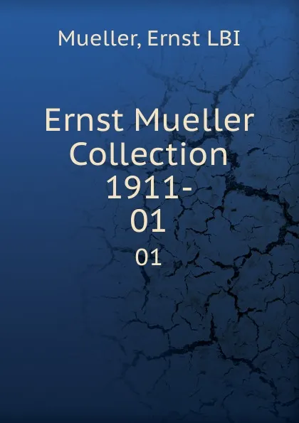 Обложка книги Ernst Mueller Collection 1911-, Ernst LBI Mueller