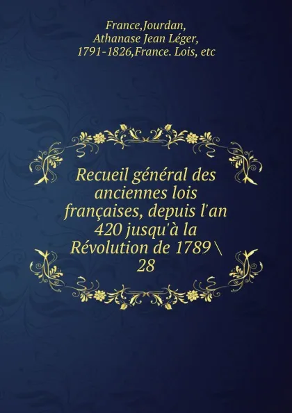 Обложка книги Recueil general des anciennes lois francaises, depuis l.an 420 jusqu.a la Revolution de 1789, Jourdan France