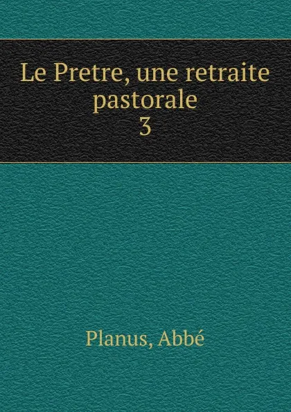 Обложка книги Le Pretre, une retraite pastorale, Abbé Planus