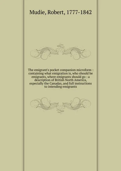 Обложка книги The emigrant.s pocket companion microform, Robert Mudie