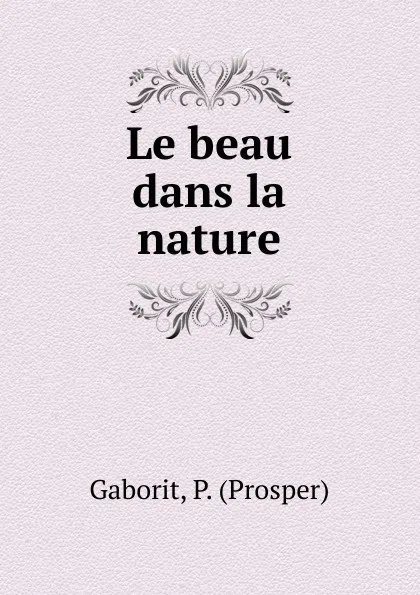 Обложка книги Le beau dans la nature, Prosper Gaborit