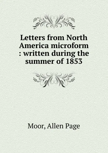 Обложка книги Letters from North America microform, Allen Page Moor