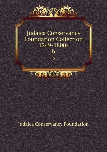 Обложка книги Judaica Conservancy Foundation Collection 1249-1800s, Judaica Conservancy Foundation