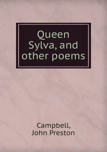 Обложка книги Queen Sylva, and other poems, John Preston Campbell