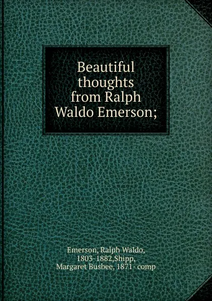 Обложка книги Beautiful thoughts from Ralph Waldo Emerson, Ralph Waldo Emerson