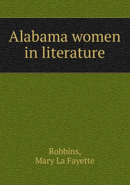 Обложка книги Alabama women in literature, Mary La Fayette Robbins