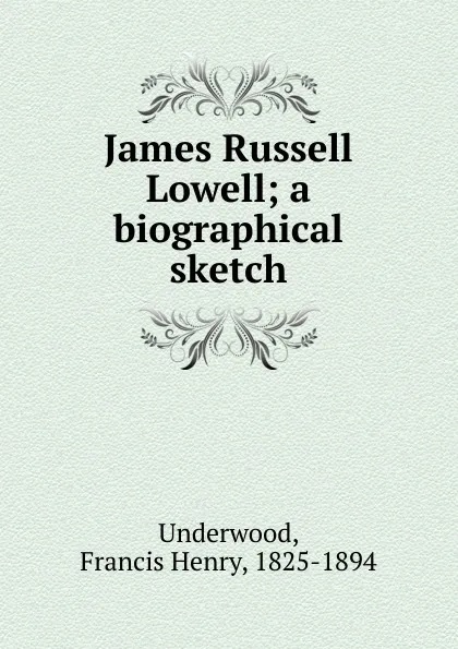 Обложка книги James Russell Lowell, Francis Henry Underwood